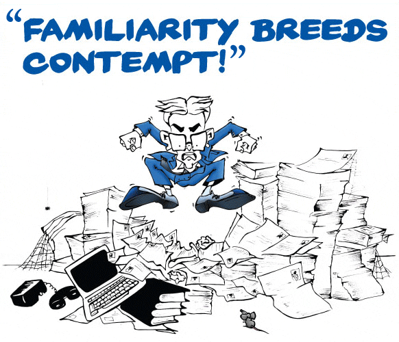 Familiarity Breeds Contempt!